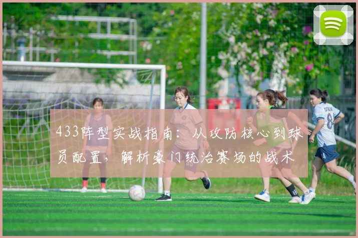 433阵型实战指南:从攻防核心到球员配置,解析豪门统治赛场的战术精髓